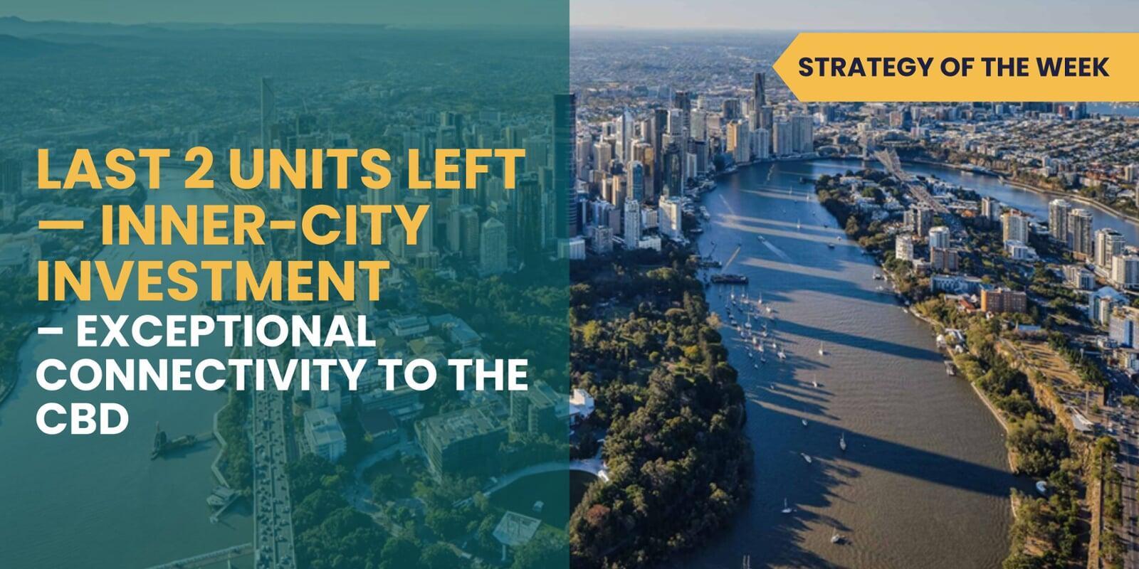 SATURDAY EDITION STRATEGY OF THE WEEK: Last 2 Units Left—Inner-City Investment—Exceptional Connectivity to the CBD